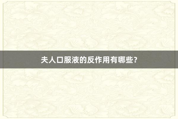 夫人口服液的反作用有哪些?